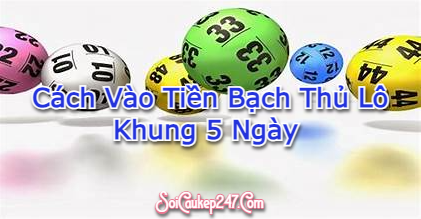 Cách vào tiền bạch thủ lô khung 5 ngày 