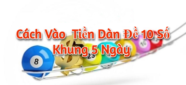 Cách vào  tiền dàn đề 10 số khung 5 ngày 