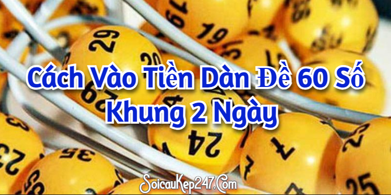 Cách vào tiền dàn đề 60 số khung 2 ngày 