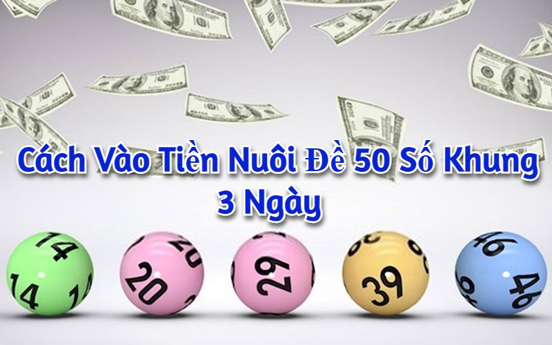 Cách vào tiền nuôi đề 50 số khung 3 ngày  