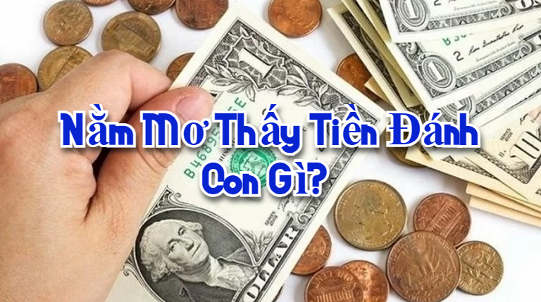 Nằm mơ thấy tiền đánh con gì? 