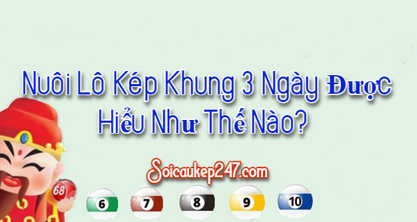 Nuôi lô kép khung 3 ngày được hiểu như thế nào? 