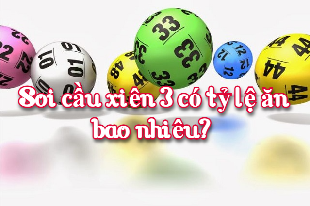 Soi cầu xiên 3 có tỷ lệ ăn bao nhiêu? 