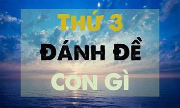 Thứ 3 đánh đề con gì