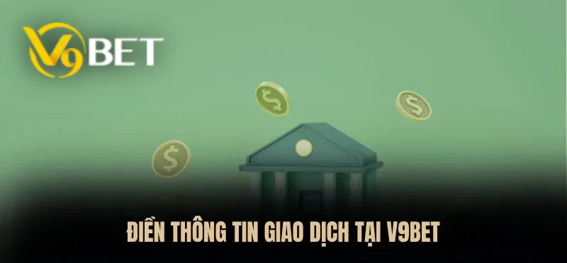 Điền chính xác thông tin tài khoản khi giao dịch rút tiền V9BET